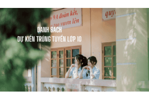 Danh sách Dự kiến trúng tuyển lớp 10 năm học 2026-2027
